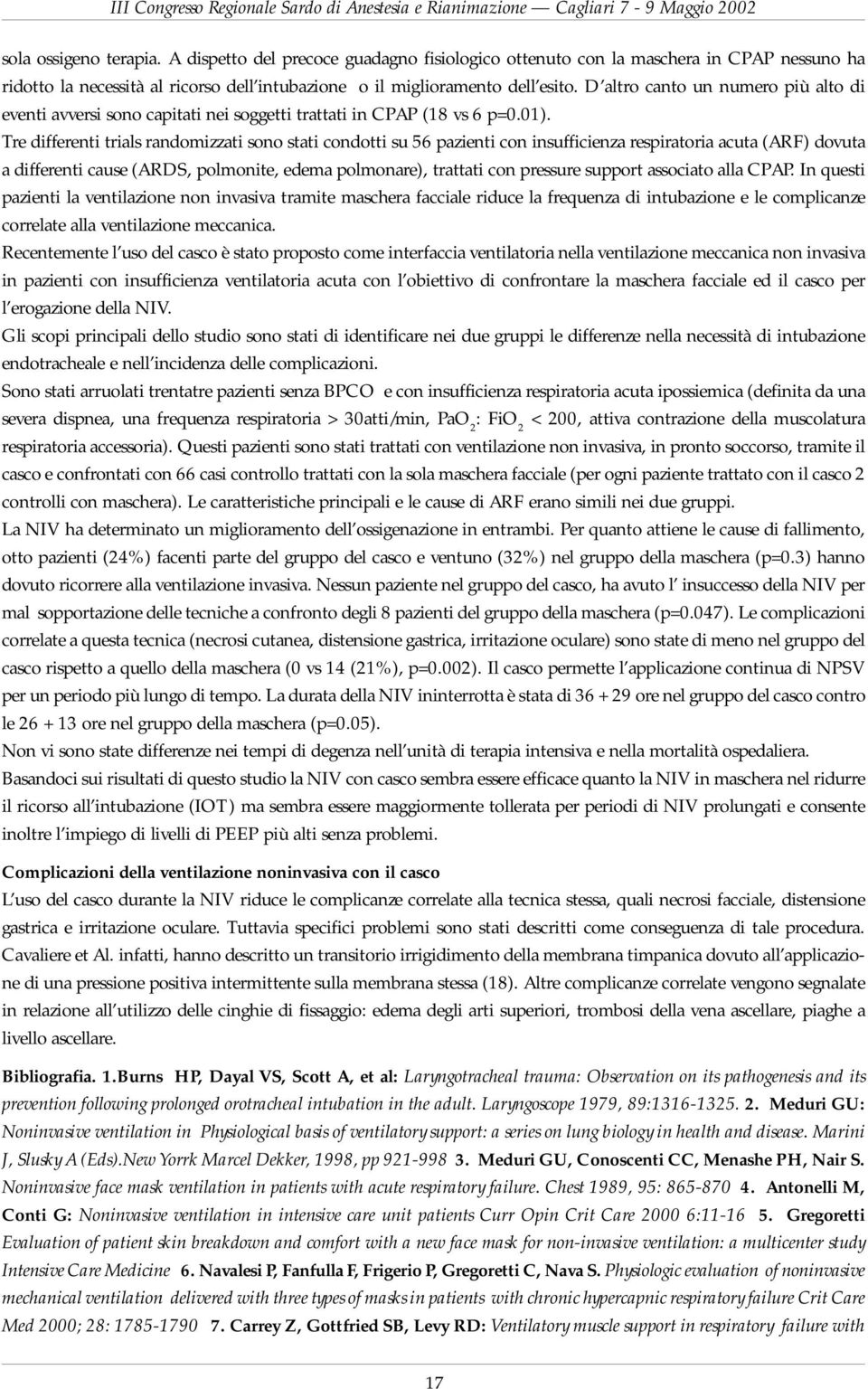 D altro canto un numero più alto di eventi avversi sono capitati nei soggetti trattati in CPAP (18 vs 6 p=0.01).