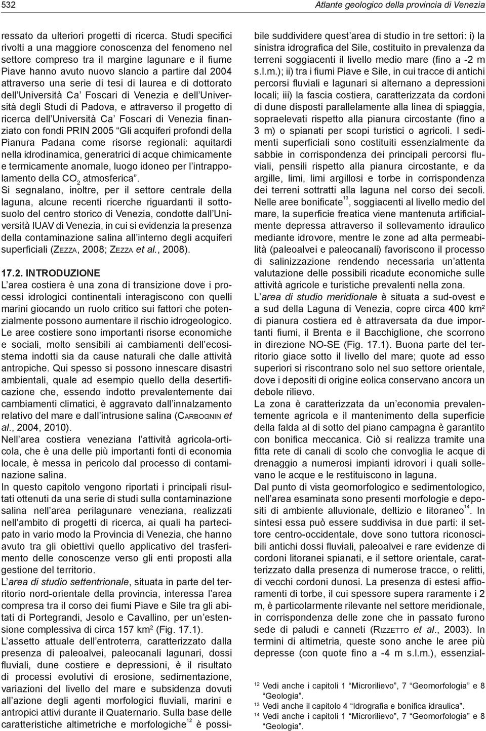 di laurea e di dottorato dell Università Ca Foscari di Venezia e dell Università degli Studi di Padova, e attraverso il progetto di ricerca dell Università Ca Foscari di Venezia finanziato con fondi