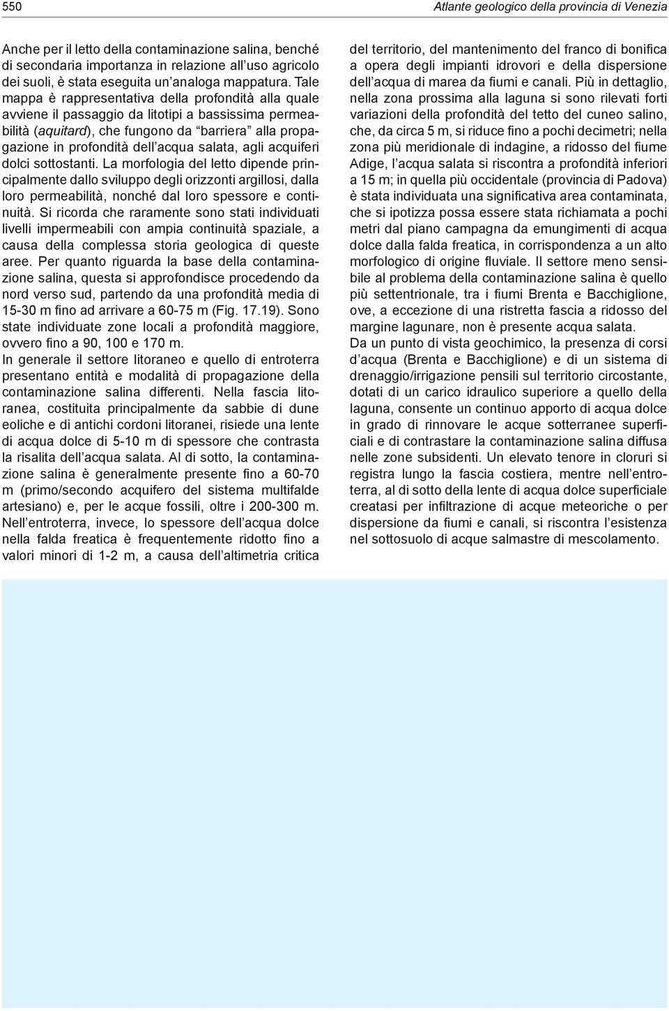 Tale mappa è rappresentativa della profondità alla quale avviene il passaggio da litotipi a bassissima permeabilità (aquitard), che fungono da barriera alla propagazione in profondità dell acqua