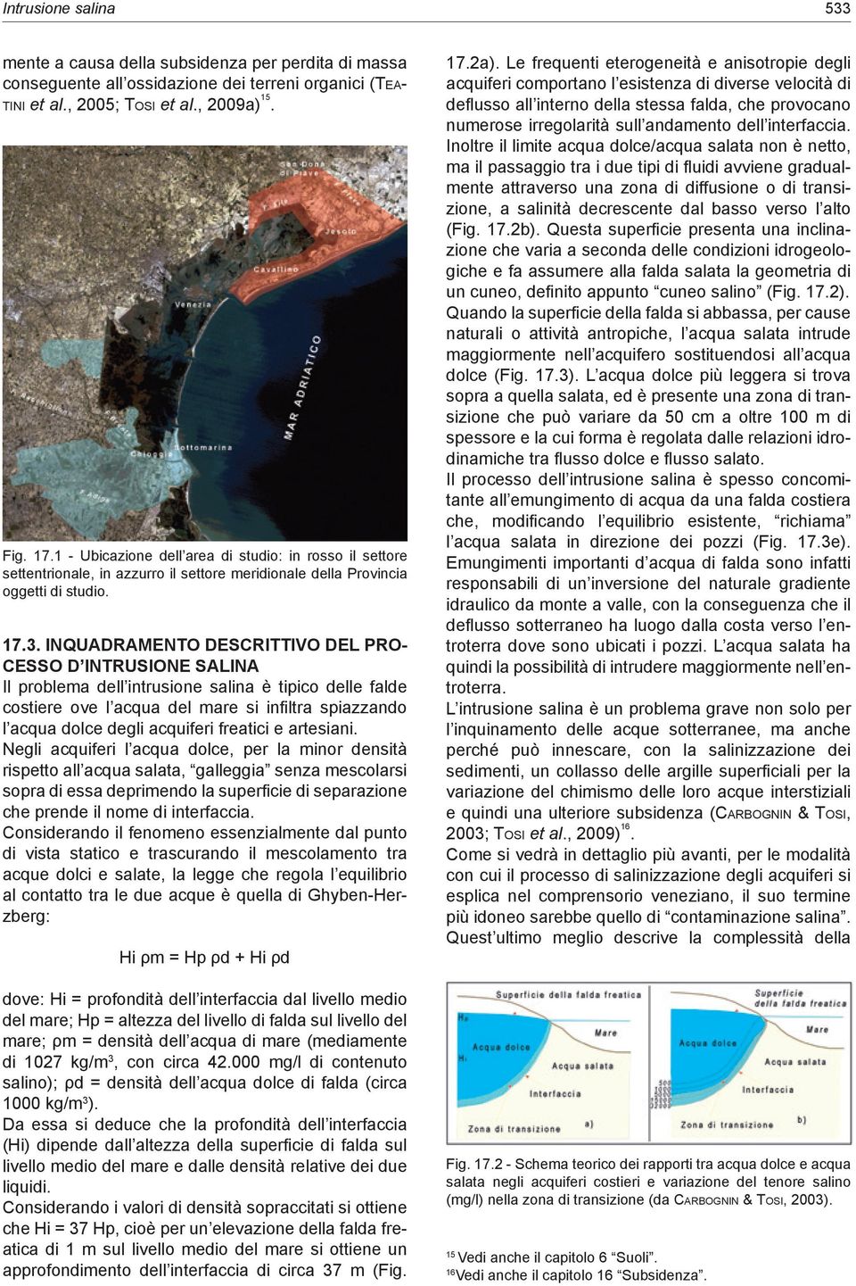 Inquadramento descrittivo del processo d intrusione salina Il problema dell intrusione salina è tipico delle falde costiere ove l acqua del mare si infiltra spiazzando l acqua dolce degli acquiferi