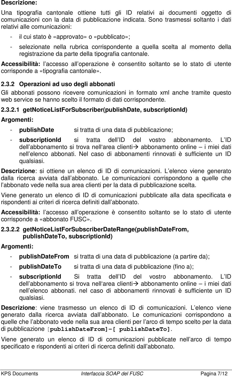parte della tipografia cantonale. Accessibilità: l accesso all operazione è consentito soltanto se lo stato di utente corrisponde a «tipografia cantonale». 2.3.