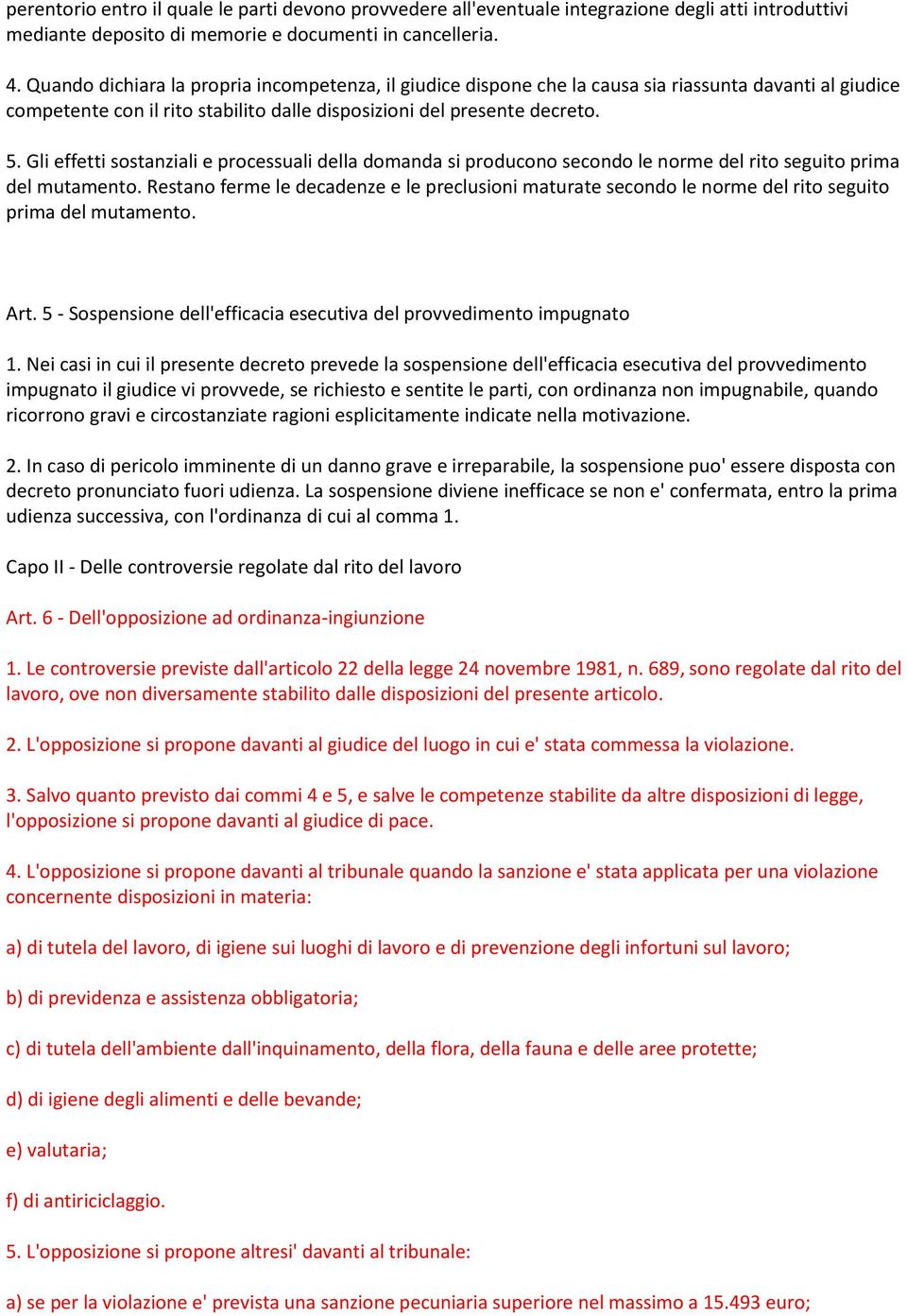 Gli effetti sostanziali e processuali della domanda si producono secondo le norme del rito seguito prima del mutamento.