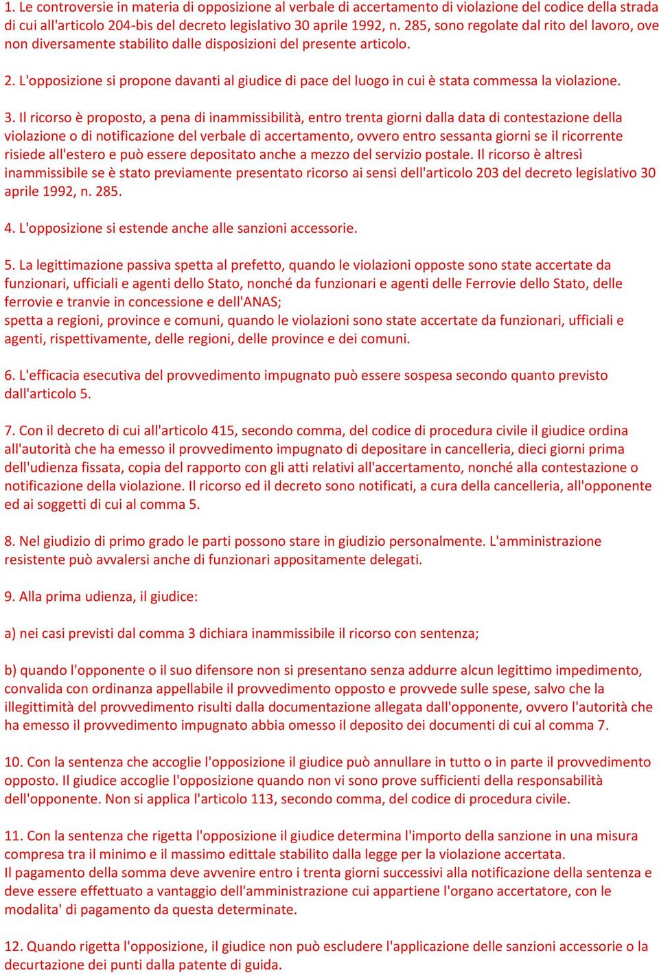 L'opposizione si propone davanti al giudice di pace del luogo in cui è stata commessa la violazione. 3.