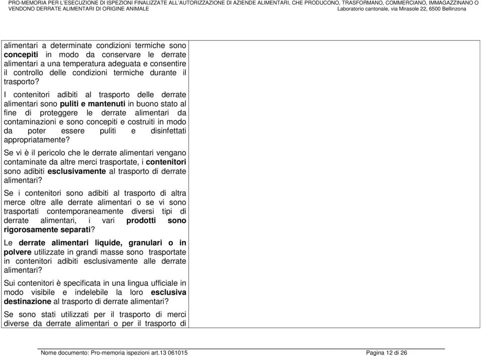 I contenitori adibiti al trasporto delle derrate alimentari sono puliti e mantenuti in buono stato al fine di proteggere le derrate alimentari da contaminazioni e sono concepiti e costruiti in modo