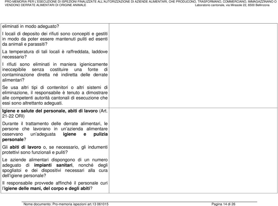 I rifiuti sono eliminati in maniera igienicamente ineccepibile senza costituire una fonte di contaminazione diretta né indiretta delle derrate alimentari?