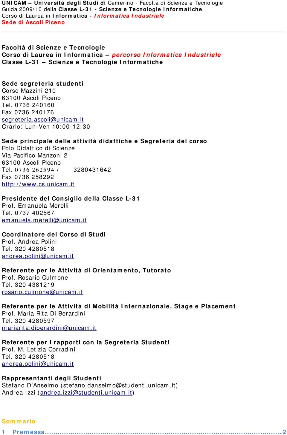 it Orario: Lun-Ven 10:00-12:30 Sede principale delle attività didattiche e Segreteria del corso Polo Didattico di Scienze Via Pacifico Manzoni 2 63100 Ascoli Piceno Tel.