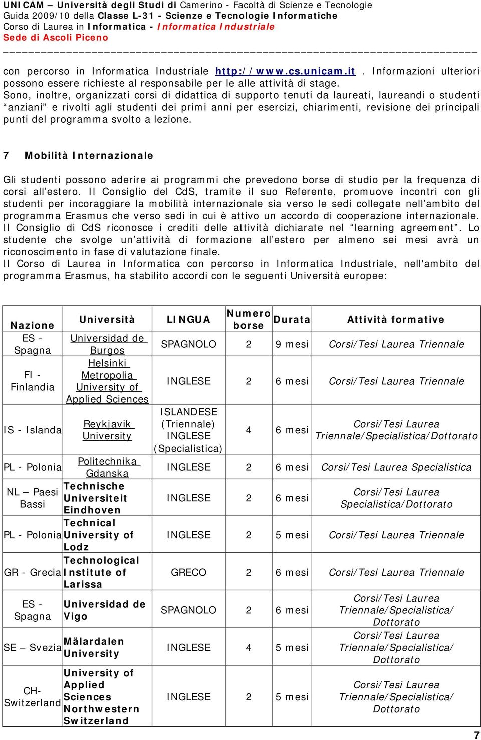 punti del programma svolto a lezione. 7 Mobilità Internazionale Gli studenti possono aderire ai programmi che prevedono borse di studio per la frequenza di corsi all estero.