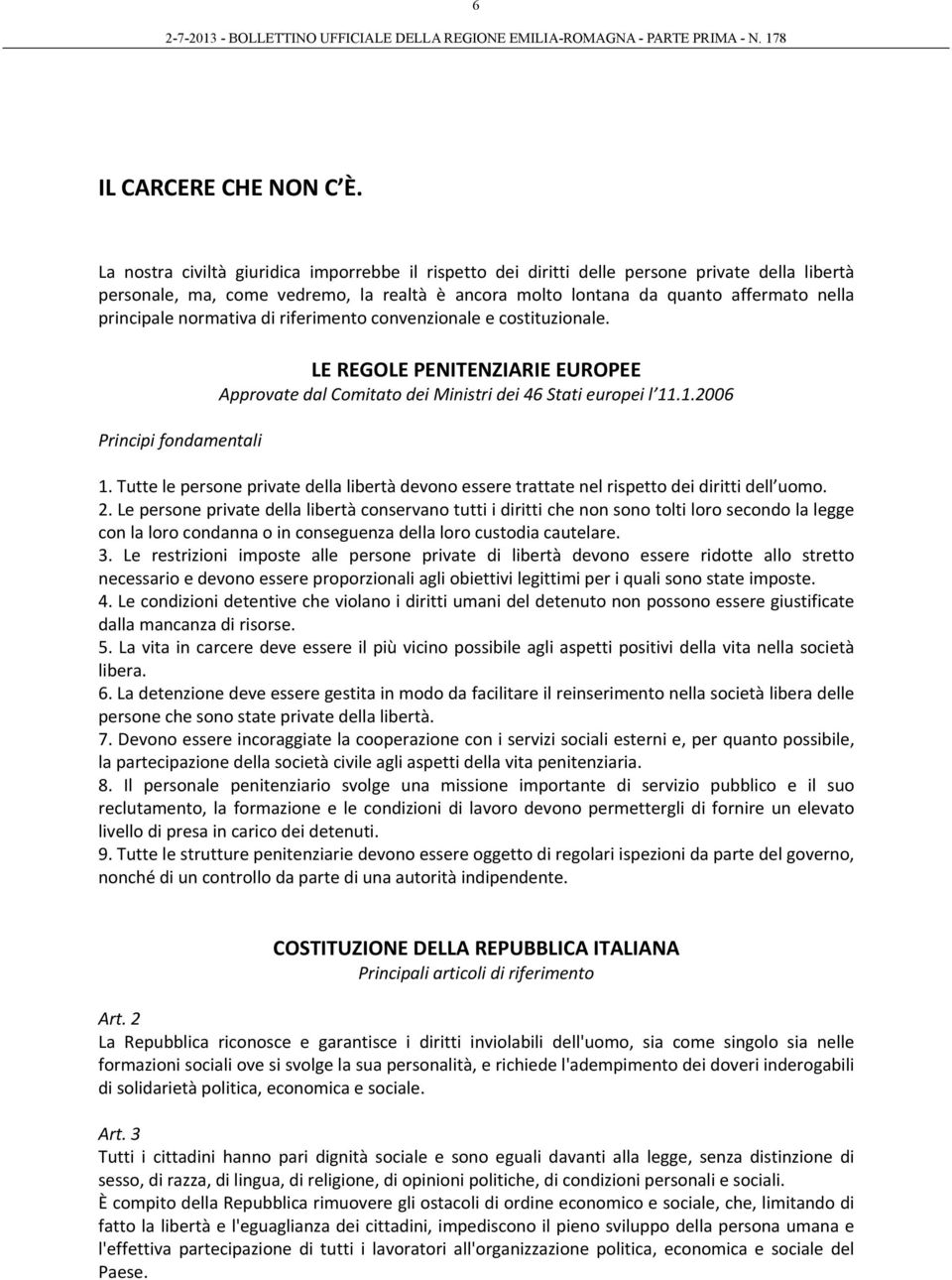 normativa di riferimento convenzionale e costituzionale. Principi fondamentali LE REGOLE PENITENZIARIE EUROPEE Approvate dal Comitato dei Ministri dei 46 Stati europei l 11.1.2006 1.