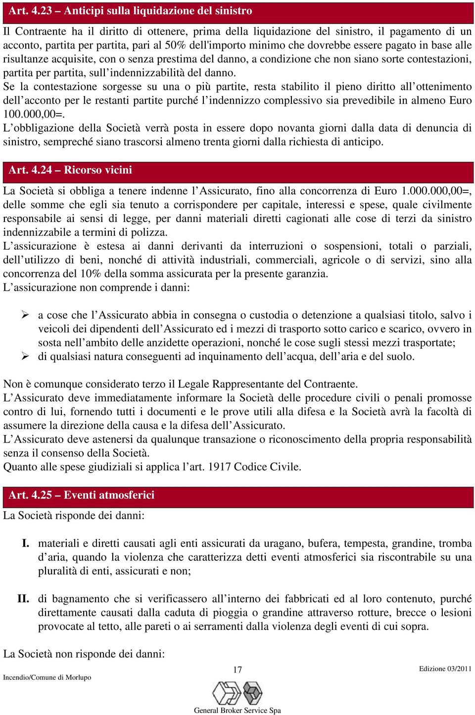 minimo che dovrebbe essere pagato in base alle risultanze acquisite, con o senza prestima del danno, a condizione che non siano sorte contestazioni, partita per partita, sull indennizzabilità del