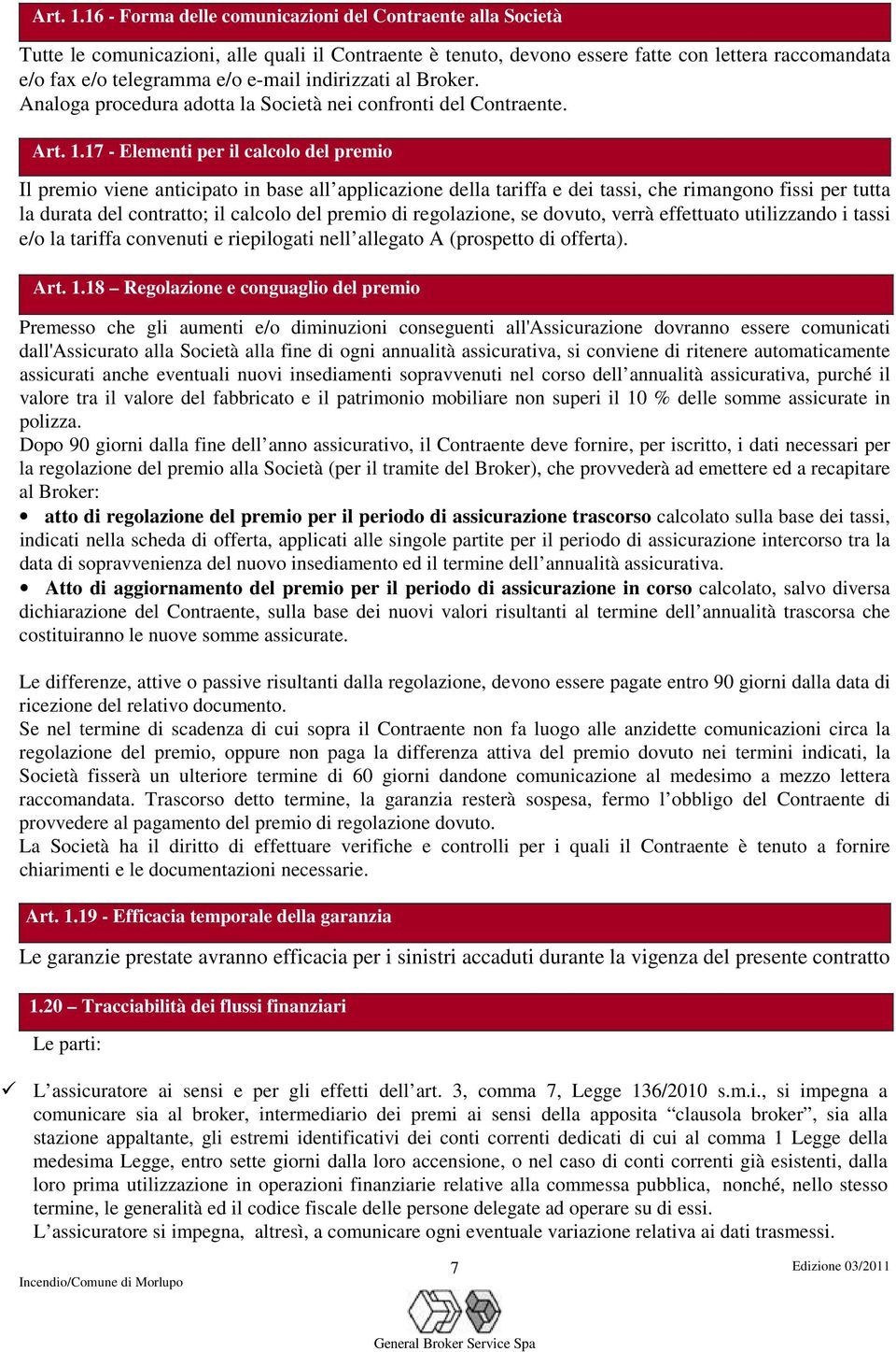 indirizzati al Broker. Analoga procedura adotta la Società nei confronti del Contraente.