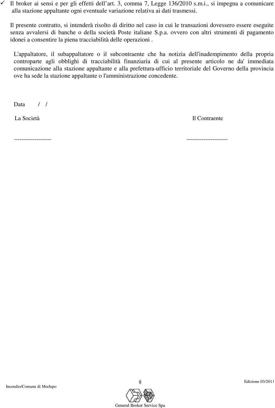 L'appaltatore, il subappaltatore o il subcontraente che ha notizia dell'inadempimento della propria controparte agli obblighi di tracciabilità finanziaria di cui al presente articolo ne da' immediata