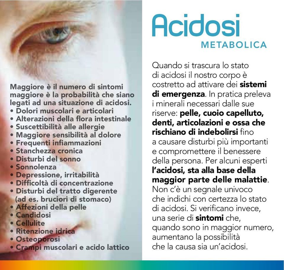 In pratica preleva i minerali necessari dalle sue riserve: pelle, cuoio capelluto, denti, articolazioni e ossa che rischiano di indebolirsi fino a causare disturbi più importanti e