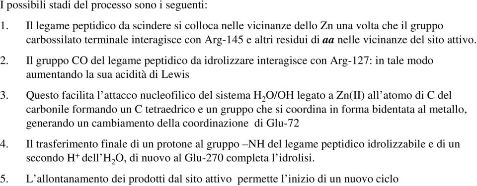 Il gruppo CO del legame peptidico da idrolizzare interagisce con Arg-127: in tale modo aumentando la sua acidità di Lewis 3.