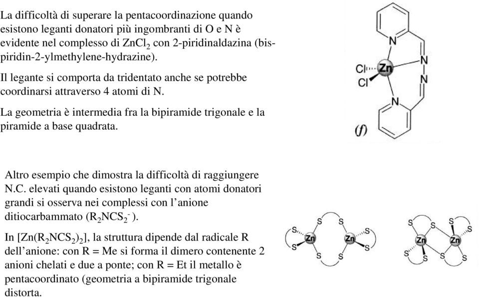 La geometria è intermedia fra la bipiramide trigonale e la piramide a base quadrata. Altro esempio che dimostra la difficoltà di raggiungere N.C.