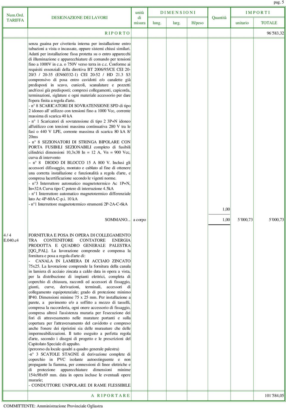 3 S3 comprensivo di posa entro cavidotti e/o canalette già predisposti in scavo, cunicoli, scanalature e pozzetti anch'essi già predisposti; compresi collegamenti, capicorda, terminazioni, siglature