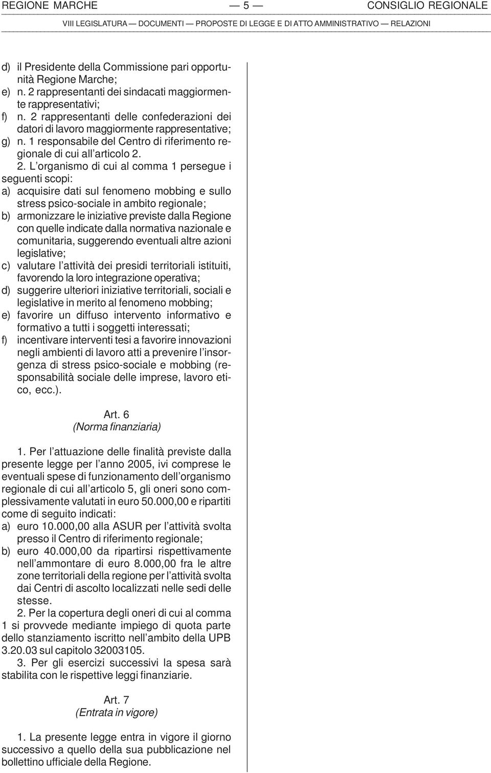 2. L organismo di cui al comma 1 persegue i seguenti scopi: a) acquisire dati sul fenomeno mobbing e sullo stress psico-sociale in ambito regionale; b) armonizzare le iniziative previste dalla