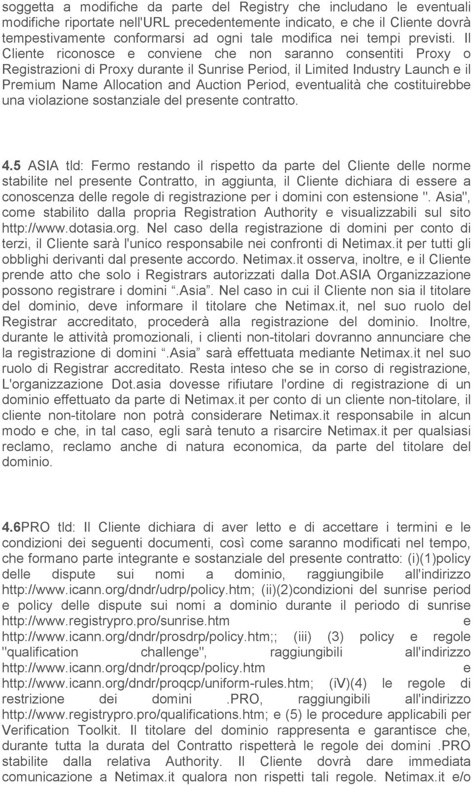 Il Cliente riconosce e conviene che non saranno consentiti Proxy o Registrazioni di Proxy durante il Sunrise Period, il Limited Industry Launch e il Premium Name Allocation and Auction Period,