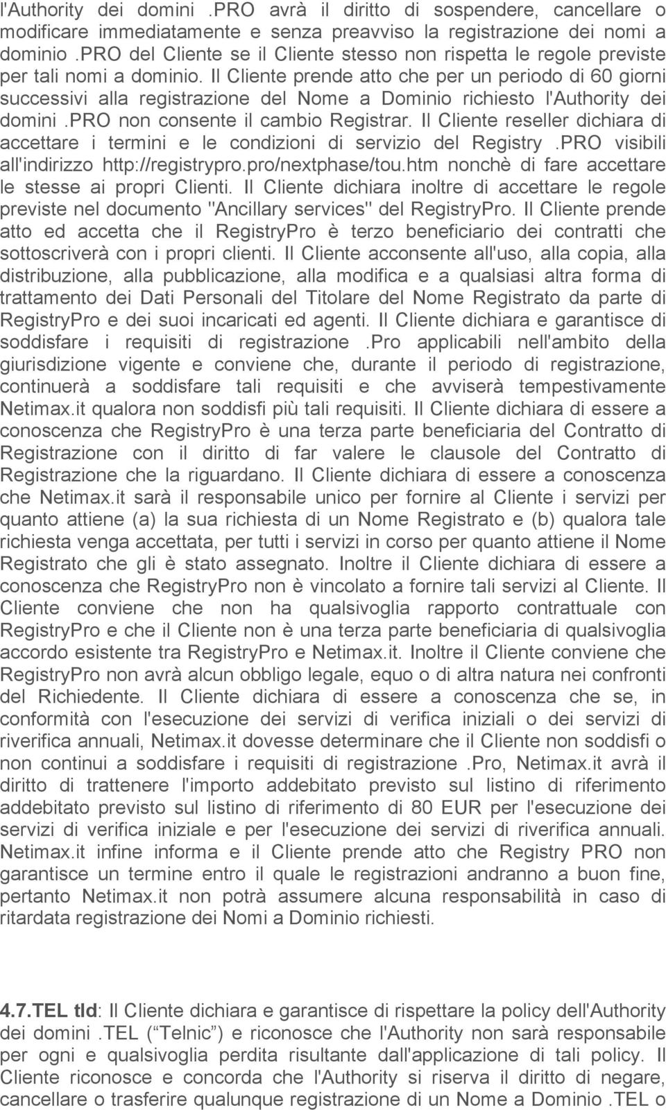 Il Cliente prende atto che per un periodo di 60 giorni successivi alla registrazione del Nome a Dominio richiesto l'authority dei domini.pro non consente il cambio Registrar.