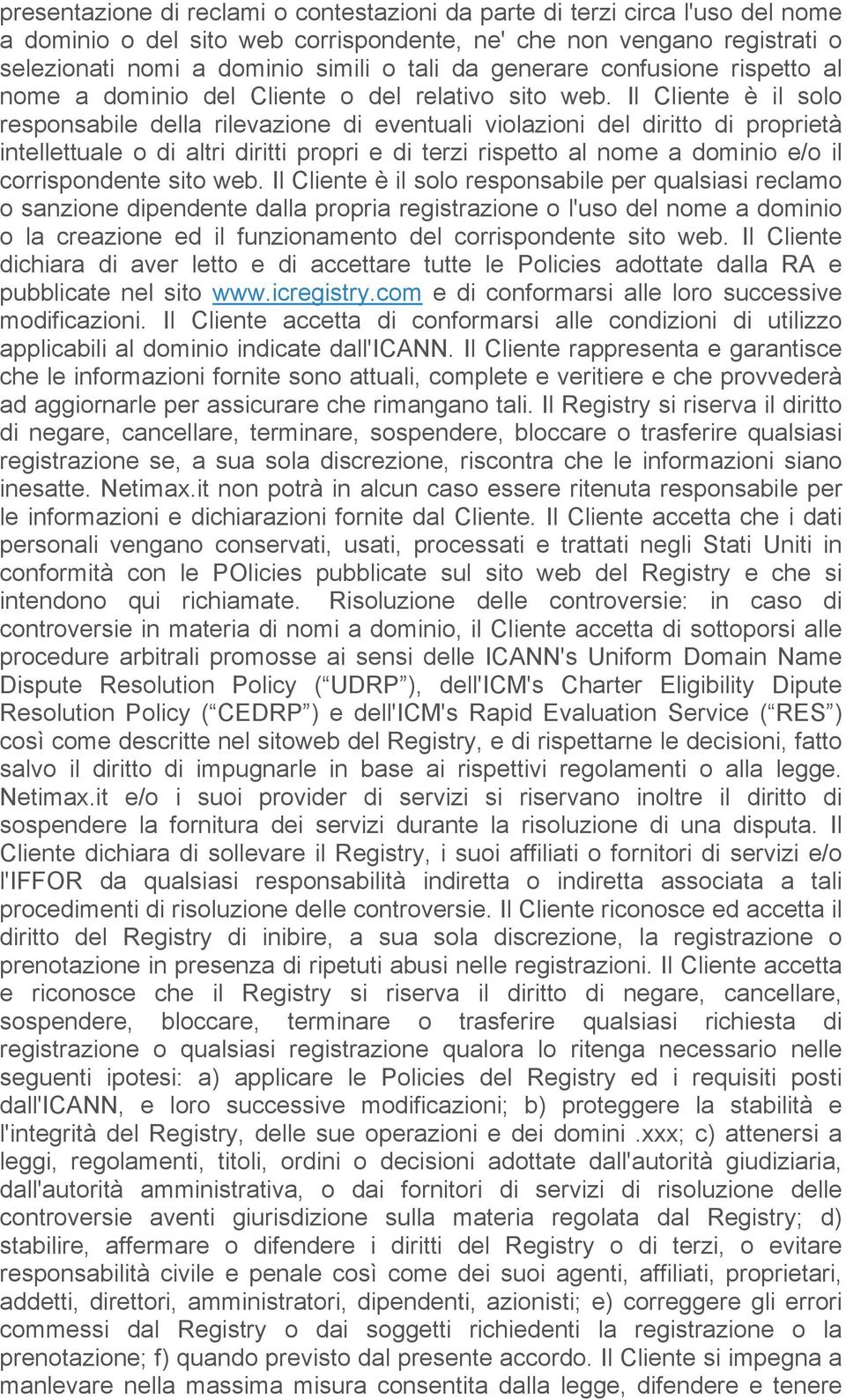 Il Cliente è il solo responsabile della rilevazione di eventuali violazioni del diritto di proprietà intellettuale o di altri diritti propri e di terzi rispetto al nome a dominio e/o il