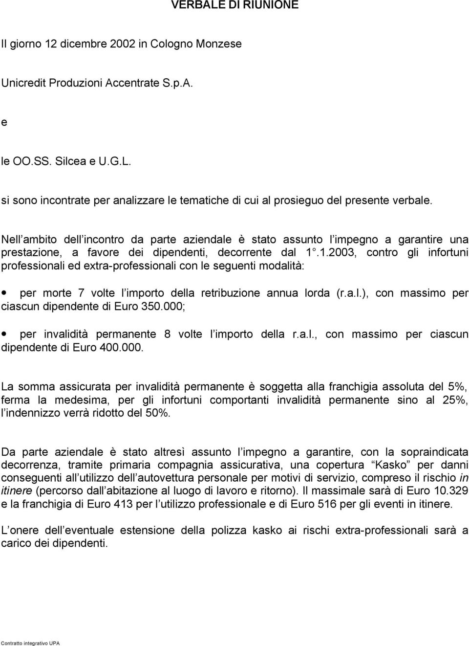 1.2003, contro gli infortuni professionali ed extra-professionali con le seguenti modalità: per morte 7 volte l importo della retribuzione annua lorda (r.a.l.), con massimo per ciascun dipendente di Euro 350.