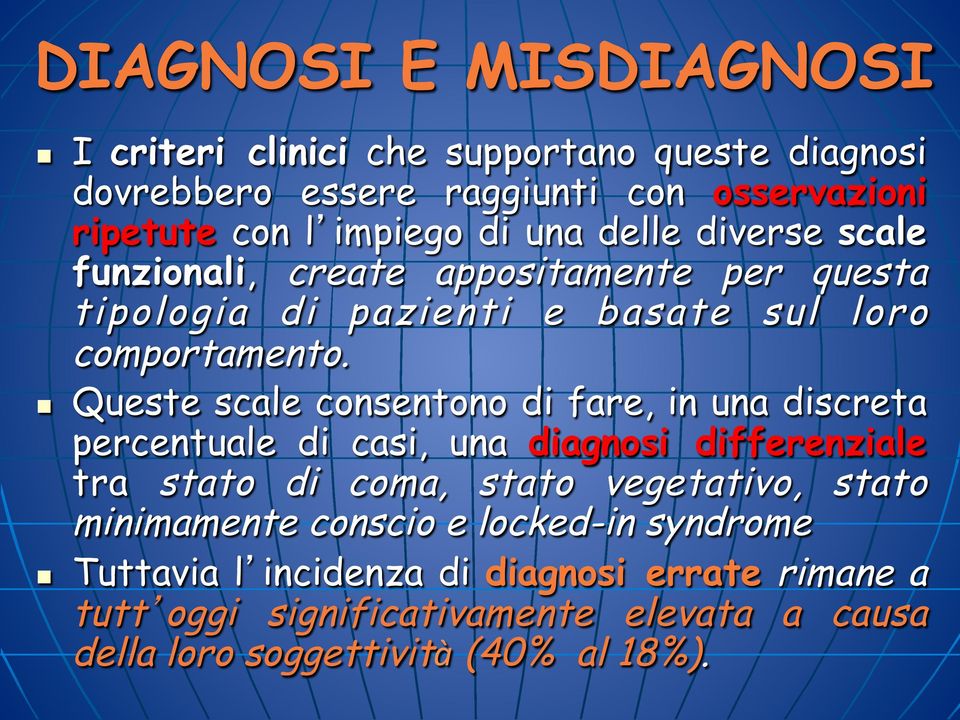 n Queste scale consentono di fare, in una discreta percentuale di casi, una diagnosi differenziale tra stato di coma, stato vegetativo, stato