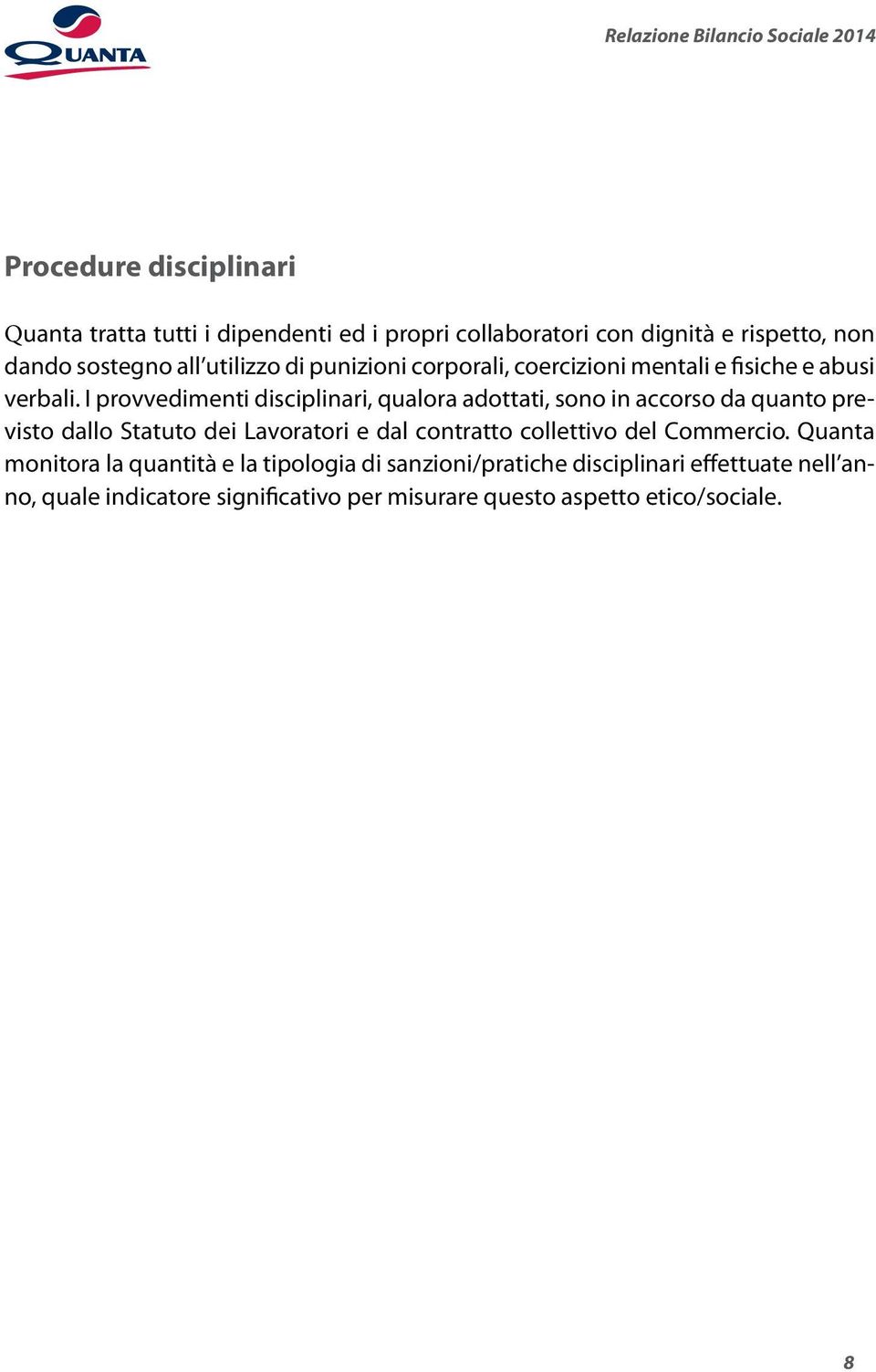 I provvedimenti disciplinari, qualora adottati, sono in accorso da quanto previsto dallo Statuto dei Lavoratori e dal contratto