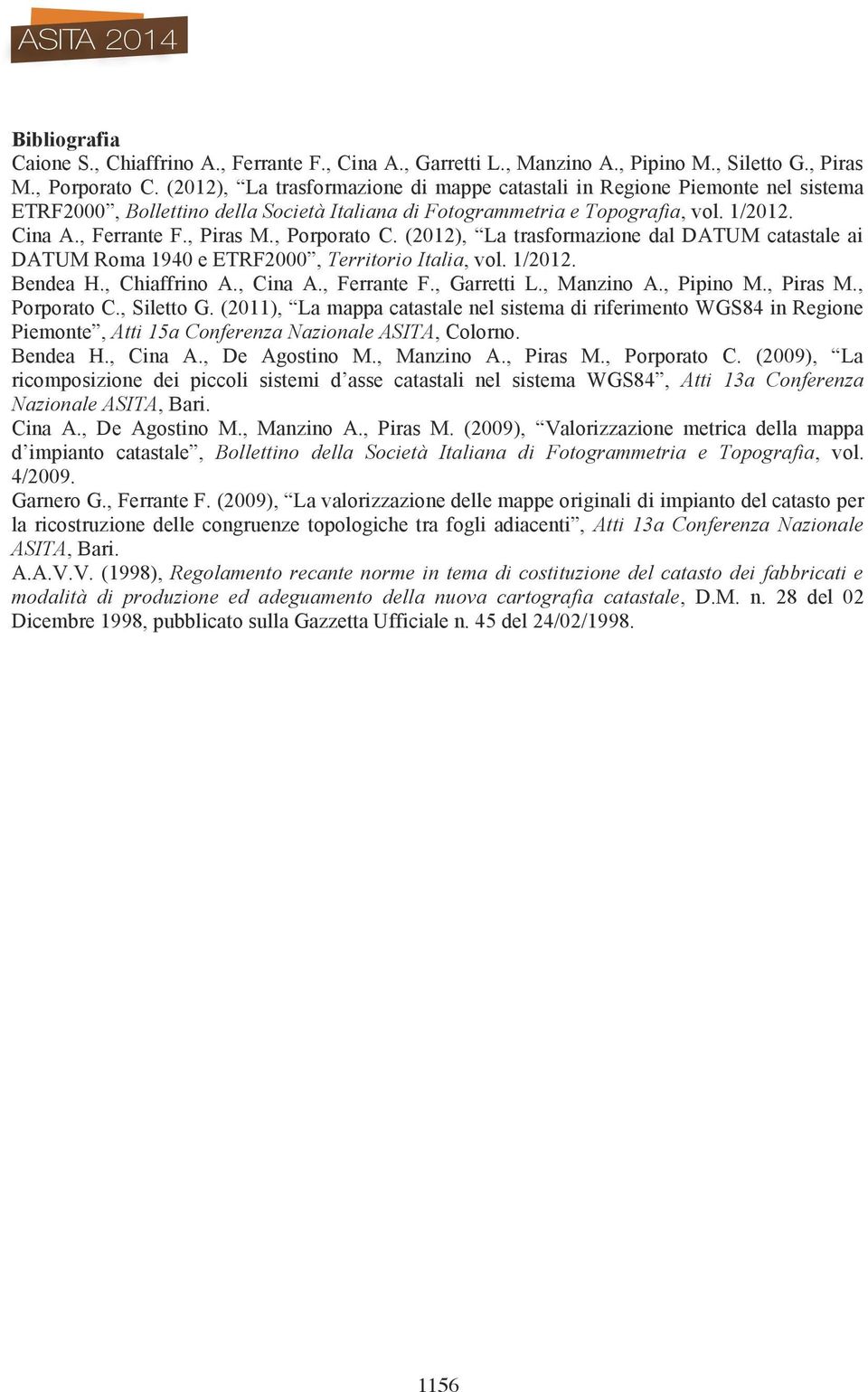 , Porporato C. (2012), La trasformazione dal DATUM catastale ai DATUM Roma 1940 e ETRF2000, Territorio Italia, vol. 1/2012. Bendea H., Chiaffrino A., Cina A., Ferrante F., Garretti L., Manzino A.