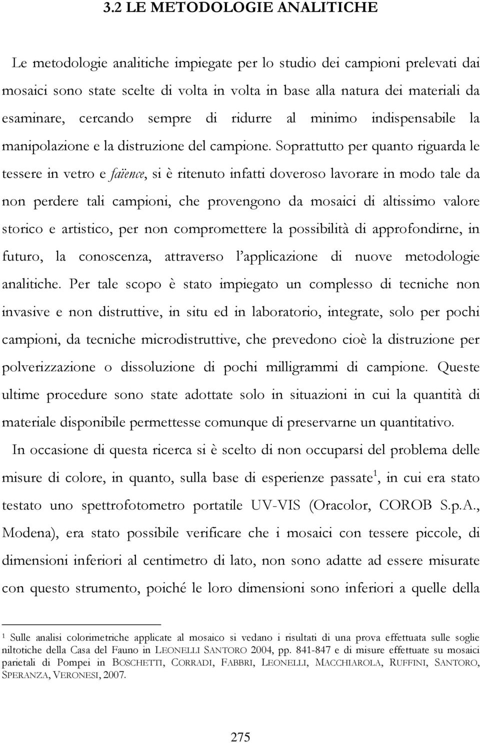 Soprattutto per quanto riguarda le tessere in vetro e faïence, si è ritenuto infatti doveroso lavorare in modo tale da non perdere tali campioni, che provengono da mosaici di altissimo valore storico