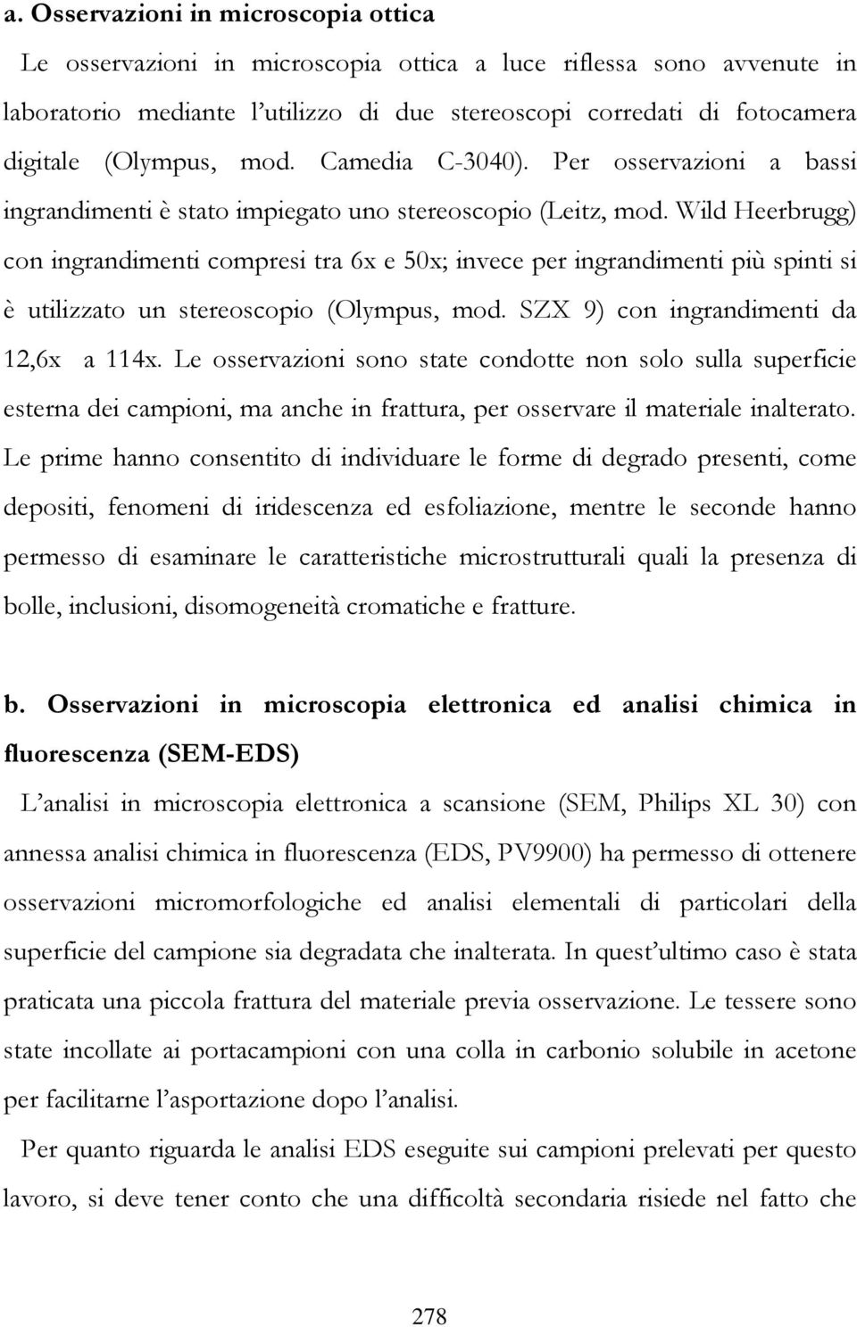 Wild Heerbrugg) con ingrandimenti compresi tra 6x e 50x; invece per ingrandimenti più spinti si è utilizzato un stereoscopio (Olympus, mod. SZX 9) con ingrandimenti da 12,6x a 114x.