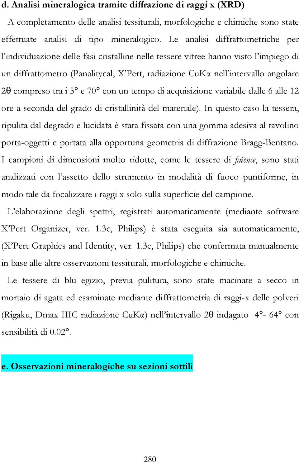 2θ compreso tra i 5 e 70 con un tempo di acquisizione variabile dalle 6 alle 12 ore a seconda del grado di cristallinità del materiale).