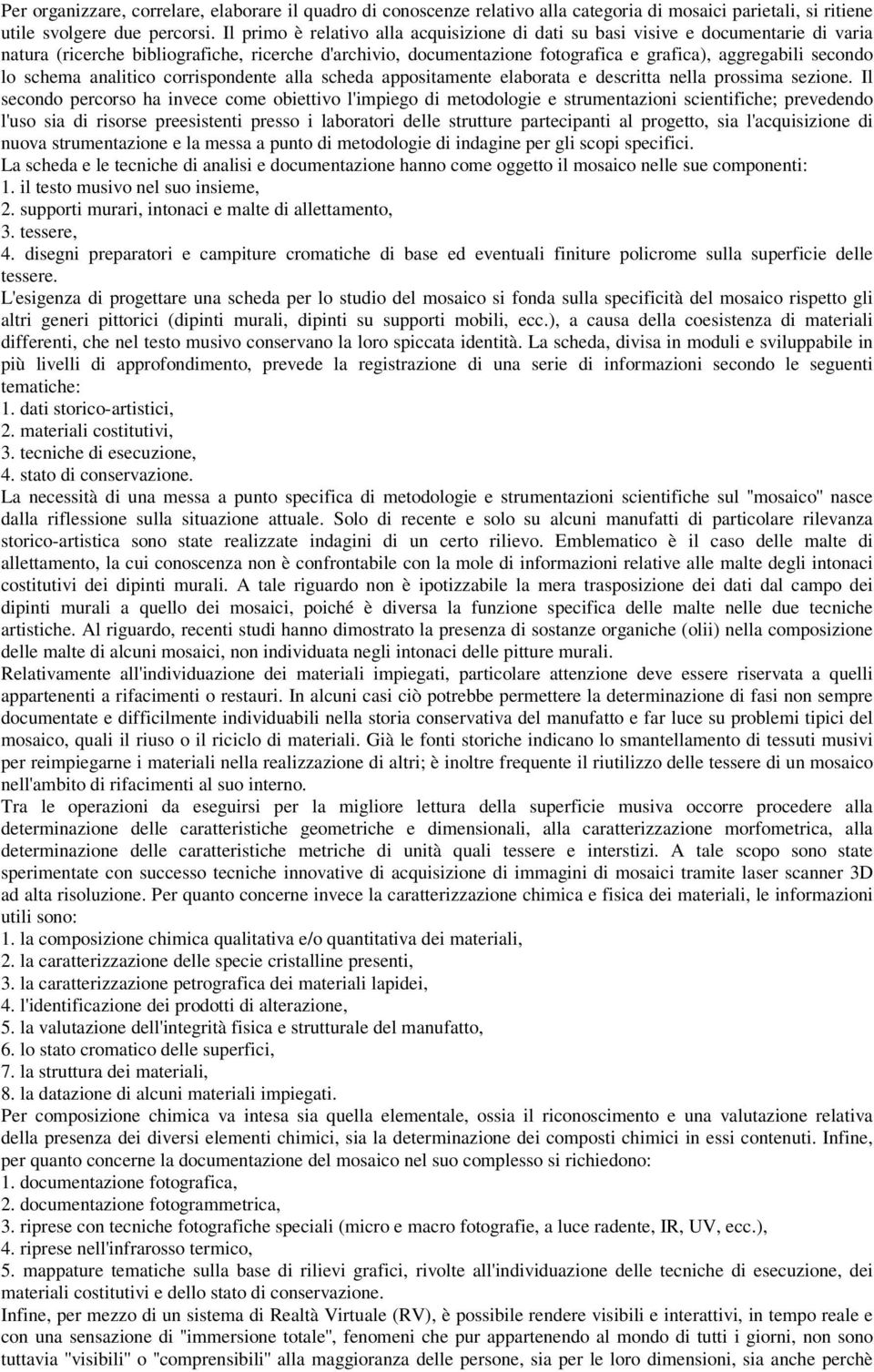 lo schema analitico corrispondente alla scheda appositamente elaborata e descritta nella prossima sezione.