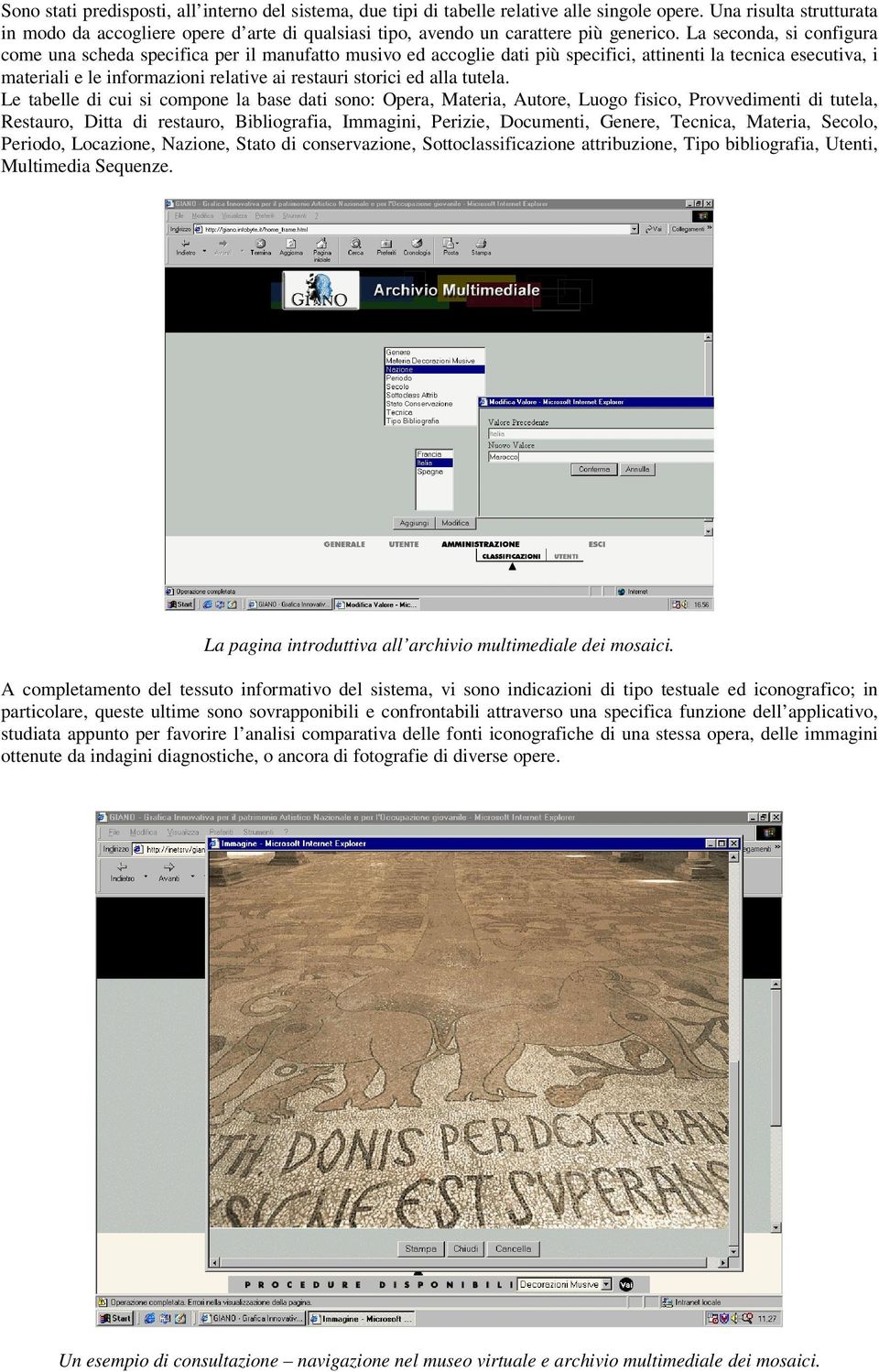 La seconda, si configura come una scheda specifica per il manufatto musivo ed accoglie dati più specifici, attinenti la tecnica esecutiva, i materiali e le informazioni relative ai restauri storici