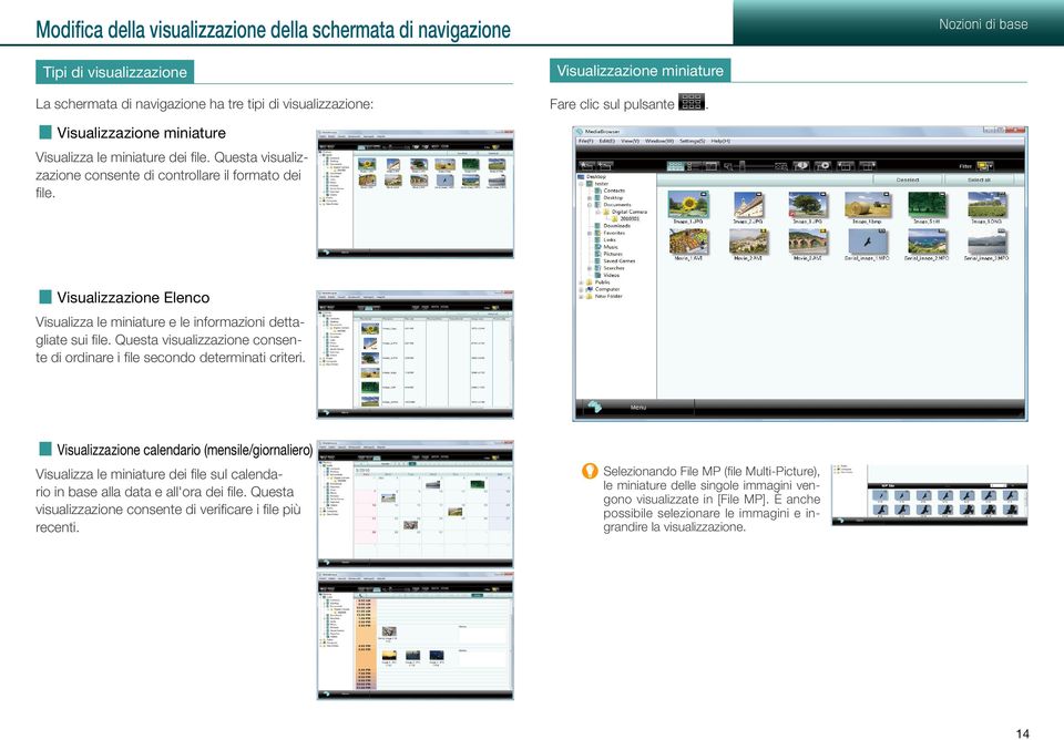 Visualizzazione Elenco Visualizza le miniature e le informazioni dettagliate sui file. Questa visualizzazione consente di ordinare i file secondo determinati criteri.