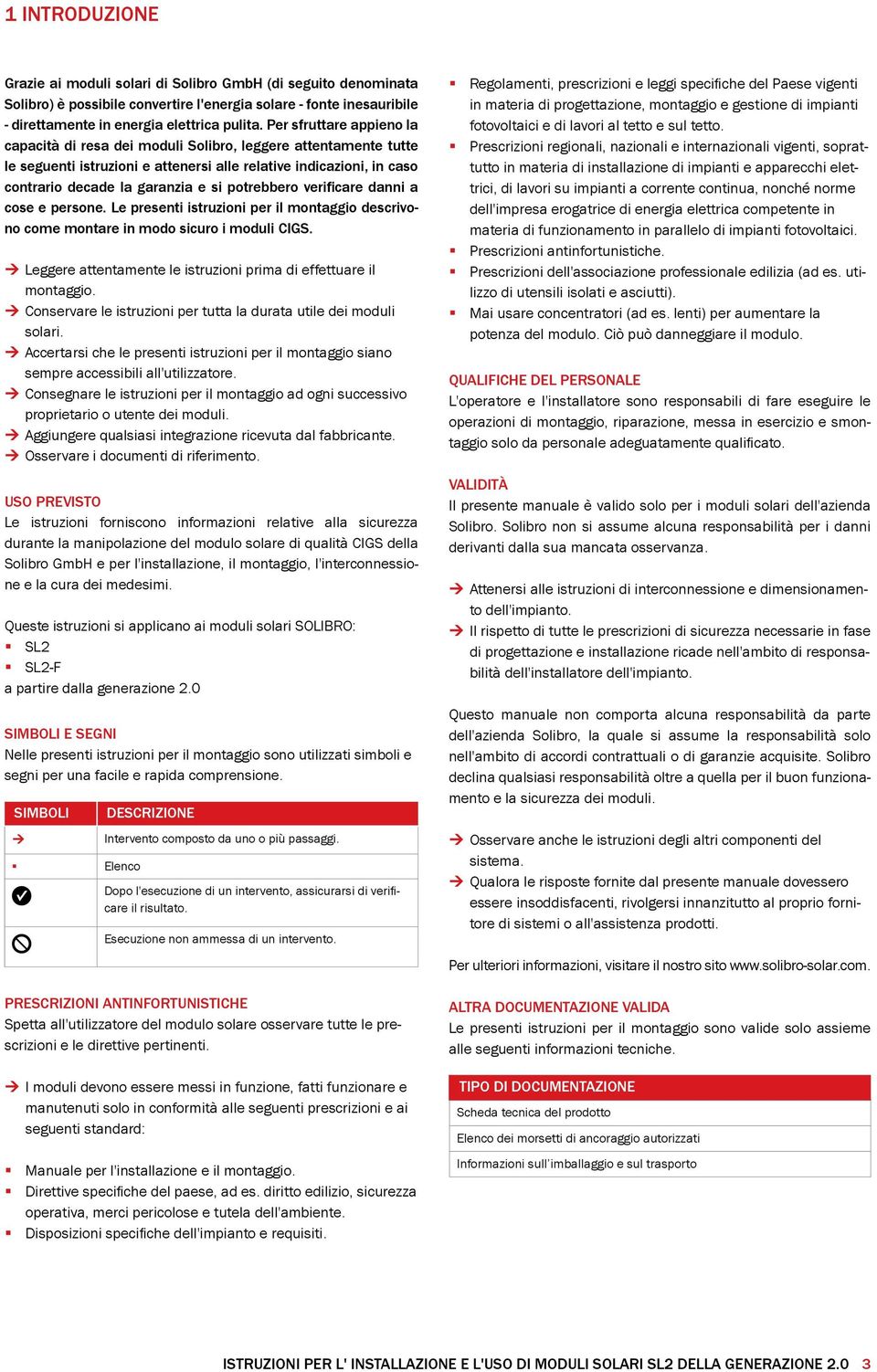 potrebbero verificare danni a cose e persone. Le presenti istruzioni per il montaggio descrivono come montare in modo sicuro i moduli CIGS.