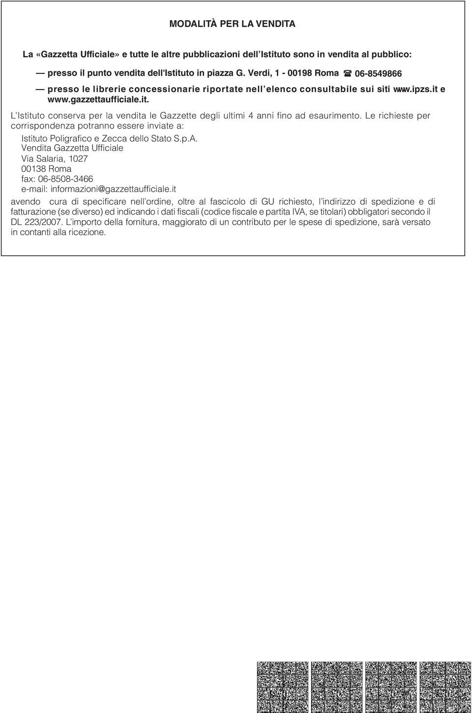 Le richieste per corrispondenza potranno essere inviate a: Istituto Poligrafico e Zecca dello Stato S.p.A. Via Salaria, 1027 00138 Roma fax: 06-8508-3466 e-mail: informazioni@gazzettaufficiale.