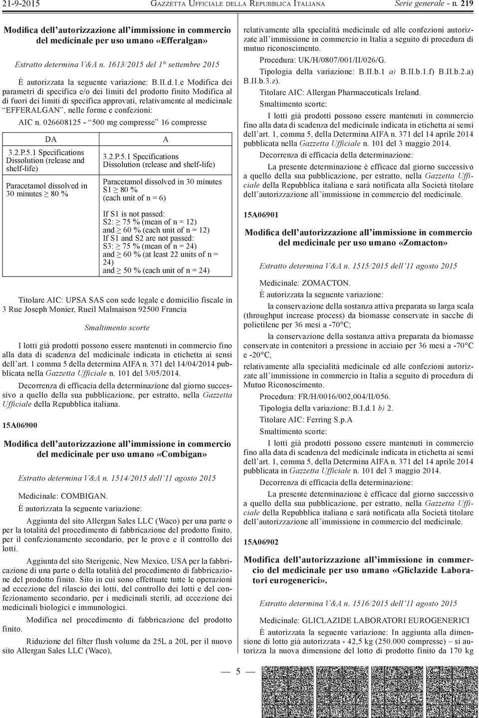 approvati, relativamente al medicinale EFFERALGAN, nelle forme e confezioni: AIC n. 026608125-500 mg 16 DA 3.2.P.5.1 Specifications Dissolution (release and shelf-life) Paracetamol dissolved in 30 minutes 80 % A 3.