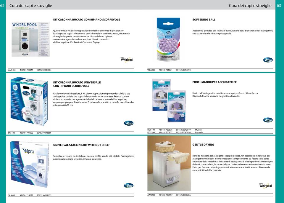 dell asciugatrice. Per lavatrici Carisma e Zephyr. Accessorio pensato per facilitare l asciugatura della biancheria nell asciugatrice, così da rendere la stiratura più agevole.