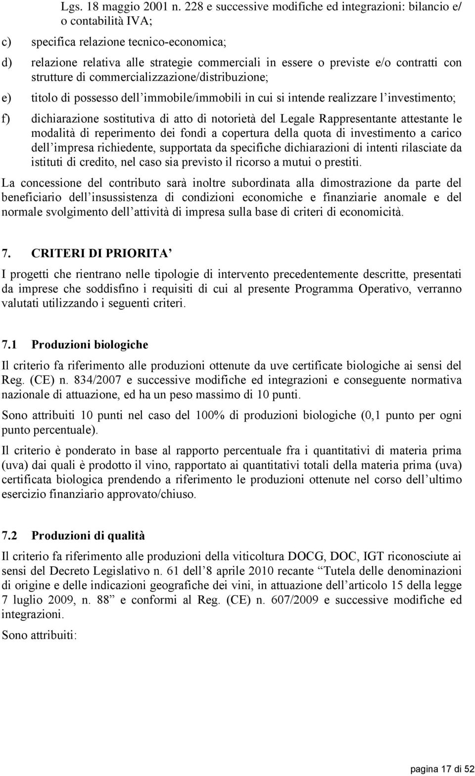 contratti con strutture di commercializzazione/distribuzione; e) titolo di possesso dell immobile/immobili in cui si intende realizzare l investimento; f) dichiarazione sostitutiva di atto di