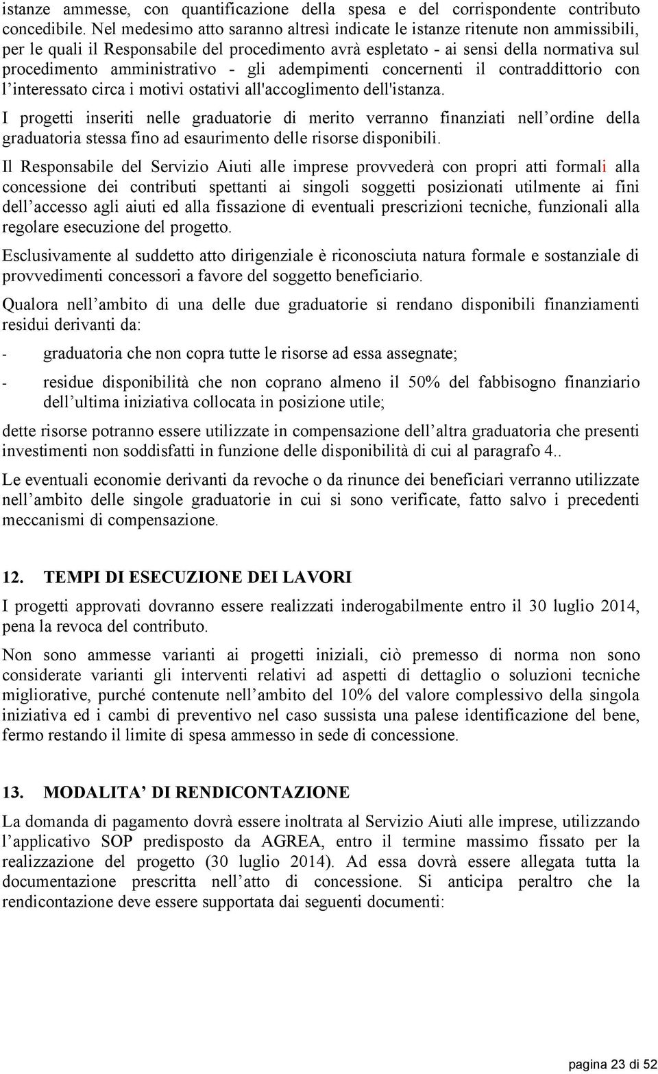 - gli adempimenti concernenti il contraddittorio con l interessato circa i motivi ostativi all'accoglimento dell'istanza.