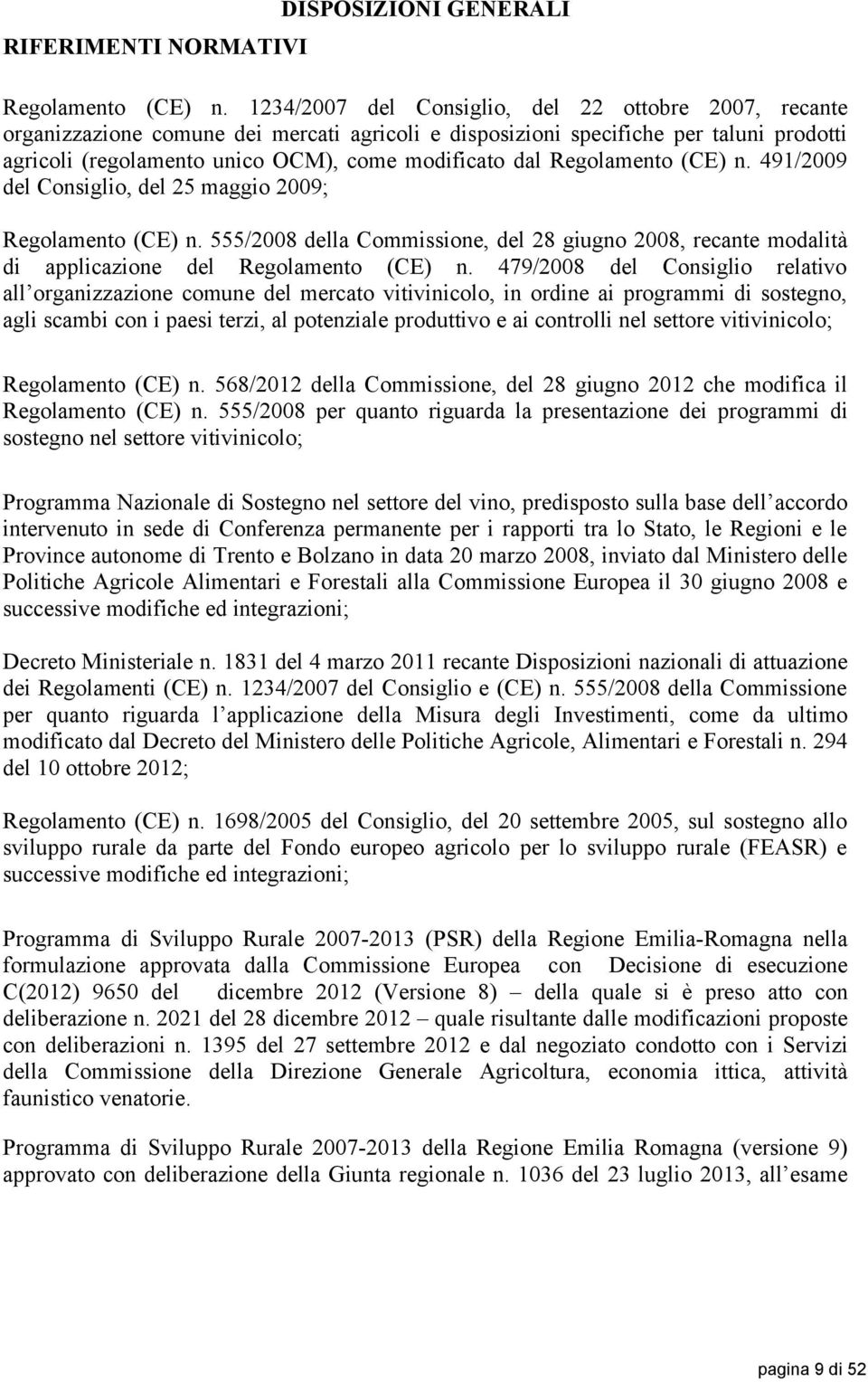 Regolamento (CE) n. 491/2009 del Consiglio, del 25 maggio 2009; Regolamento (CE) n. 555/2008 della Commissione, del 28 giugno 2008, recante modalità di applicazione del Regolamento (CE) n.