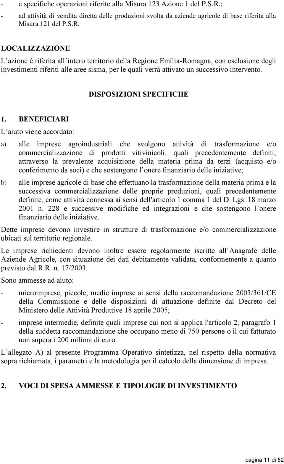 LOCALIZZAZIONE L azione è riferita all intero territorio della Regione Emilia-Romagna, con esclusione degli investimenti riferiti alle aree sisma, per le quali verrà attivato un successivo intervento.