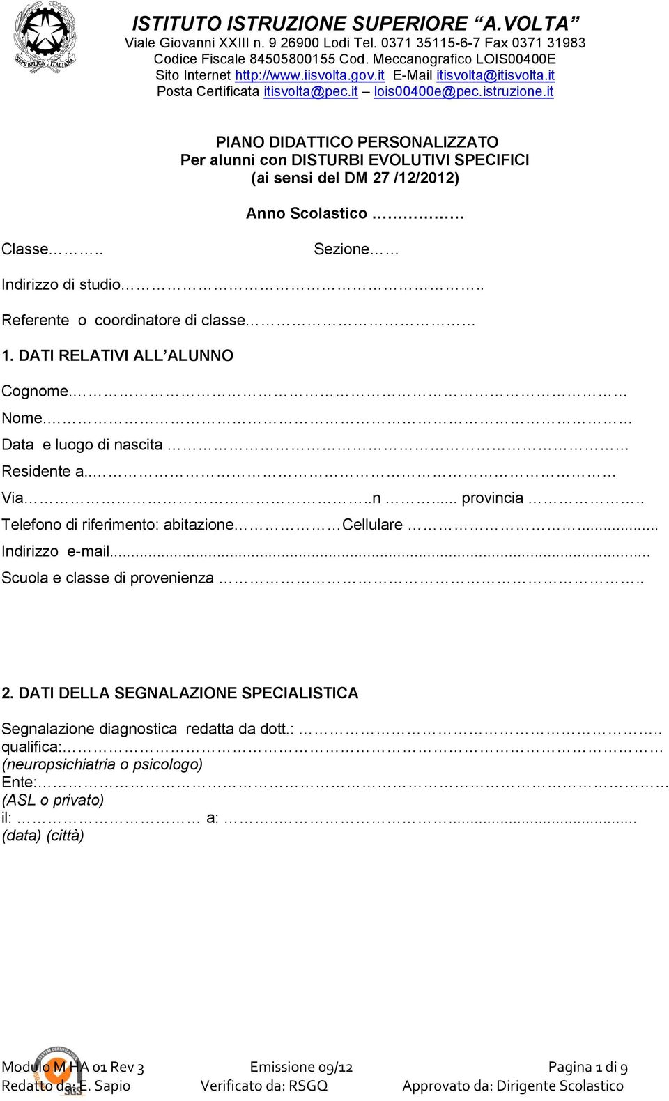 . Telefono di riferimento: abitazione Cellulare... Indirizzo e-mail... Scuola e classe di provenienza.. 2.