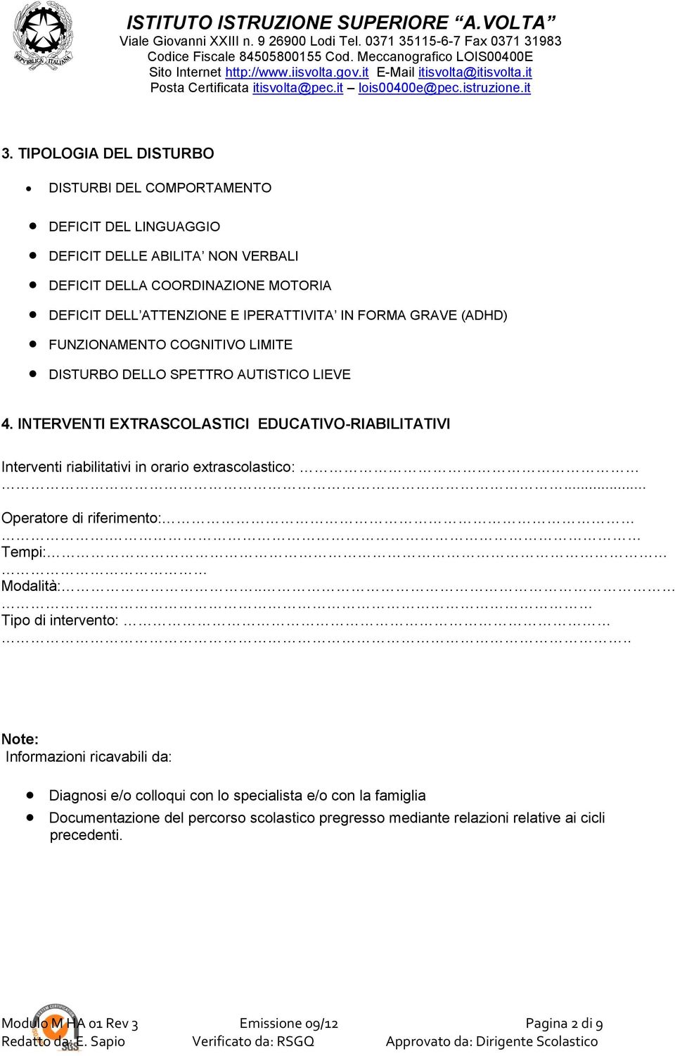 INTERVENTI EXTRASCOLASTICI EDUCATIVO-RIABILITATIVI Interventi riabilitativi in orario extrascolastico:... Operatore di riferimento:. Tempi: Modalità:.. Tipo di intervento:.