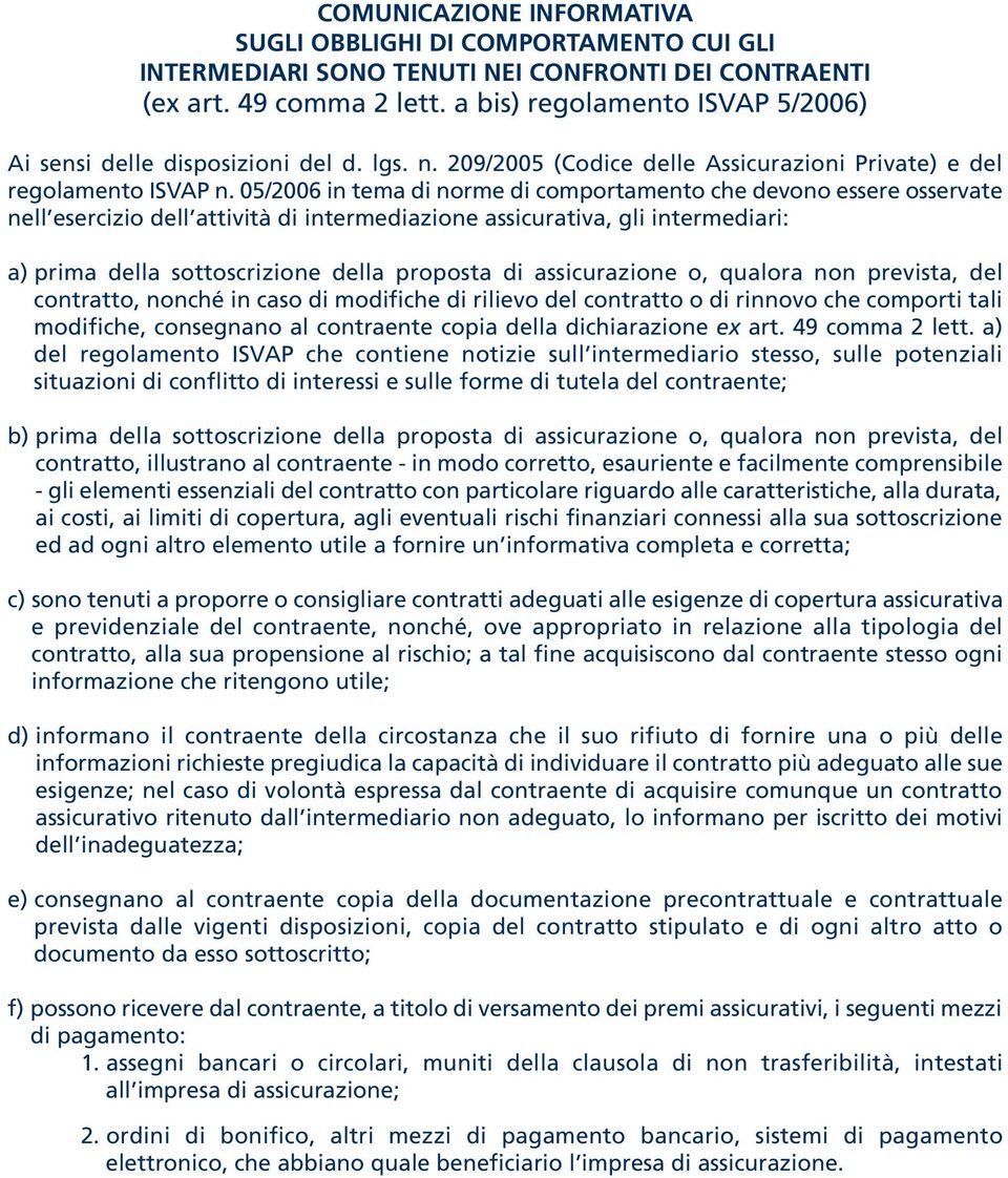 05/2006 in tema di norme di comportamento che devono essere osservate nell esercizio dell attività di intermediazione assicurativa, gli intermediari: a) prima della sottoscrizione della proposta di