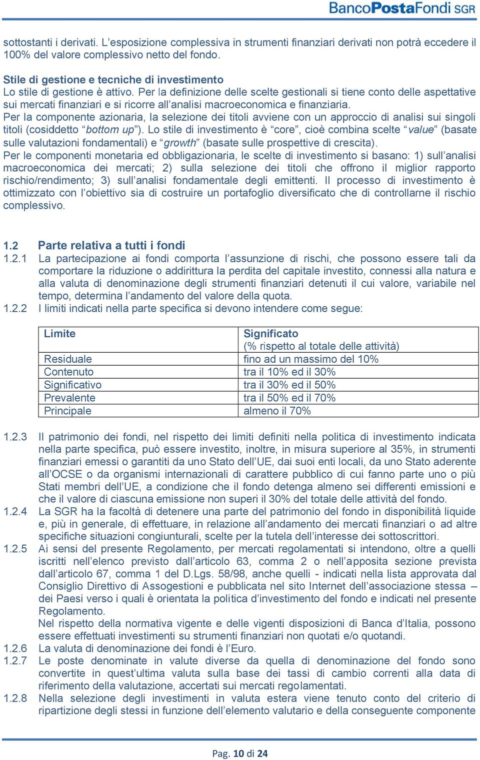 Per la definizione delle scelte gestionali si tiene conto delle aspettative sui mercati finanziari e si ricorre all analisi macroeconomica e finanziaria.