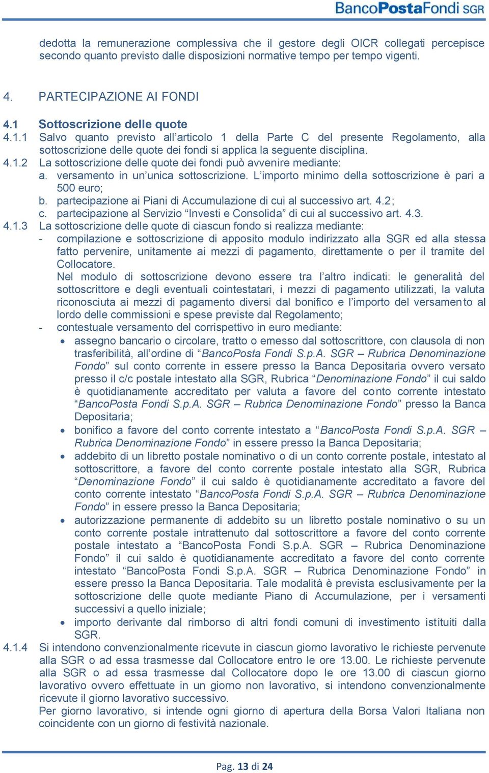 versamento in un unica sottoscrizione. L importo minimo della sottoscrizione è pari a 500 euro; b. partecipazione ai Piani di Accumulazione di cui al successivo art. 4.2; c.