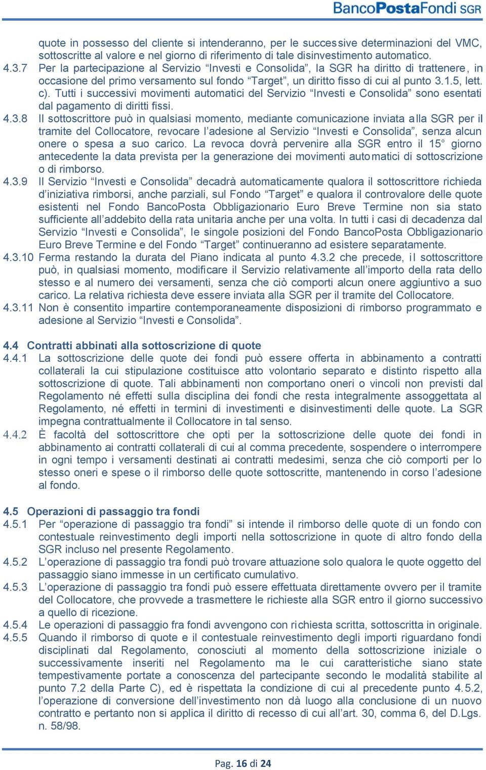 Tutti i successivi movimenti automatici del Servizio Investi e Consolida sono esentati dal pagamento di diritti fissi. 4.3.