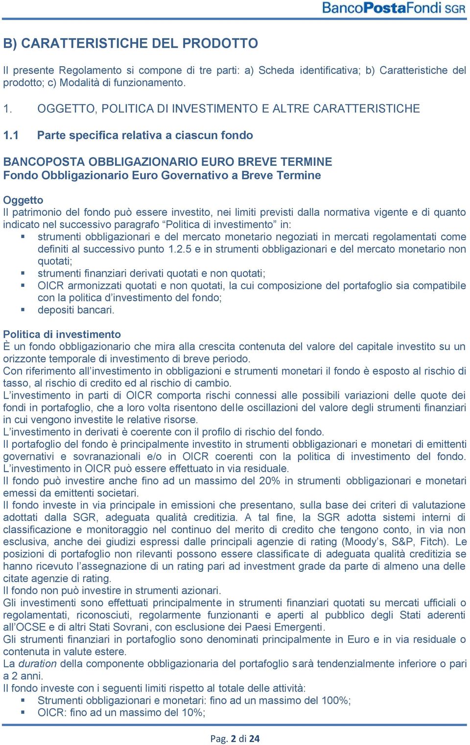 1 Parte specifica relativa a ciascun fondo BANCOPOSTA OBBLIGAZIONARIO EURO BREVE TERMINE Fondo Obbligazionario Euro Governativo a Breve Termine Oggetto Il patrimonio del fondo può essere investito,