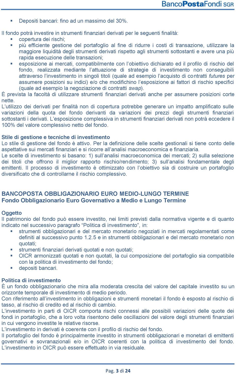 la maggiore liquidità degli strumenti derivati rispetto agli strumenti sottostanti e avere una più rapida esecuzione delle transazioni; esposizione sizione ai mercati, compatibilmente con l obiettivo