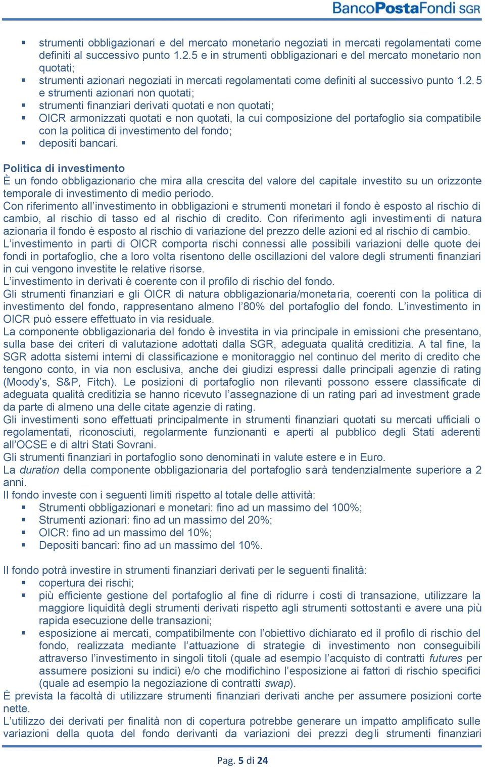 5 e strumenti azionari non quotati; strumenti finanziari derivati quotati e non quotati; OICR armonizzati quotati e non quotati, la cui composizione del portafoglio sia compatibile con la politica di